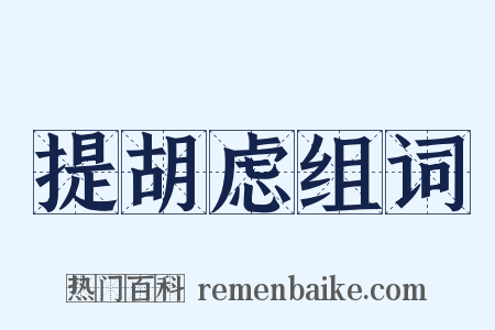 提胡虑组词是什么意思的图片